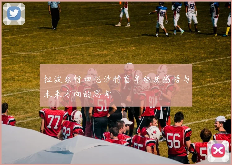 拉波尔特回忆沙特首年经历感悟与未来方向的思考